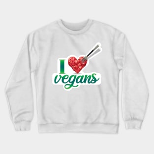 I love vegans! And vegetarians too. And meat. Steaks. Yummy! Crewneck Sweatshirt